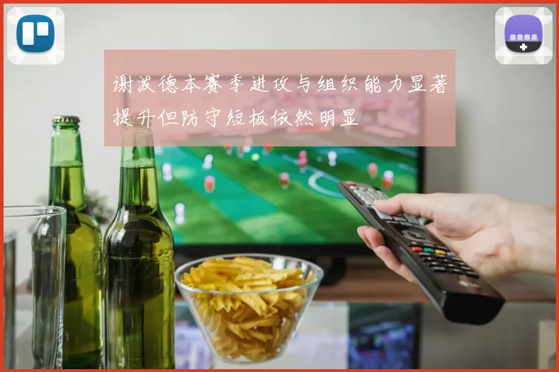 谢泼德本赛季进攻与组织能力显著提升但防守短板依然明显