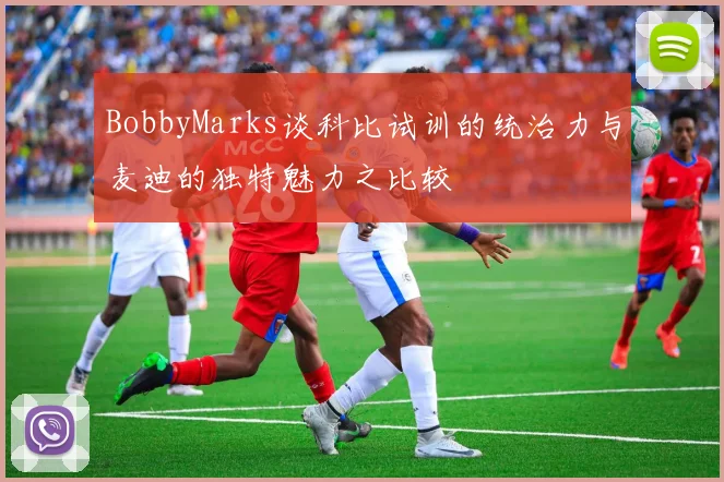 BobbyMarks谈科比试训的统治力与麦迪的独特魅力之比较