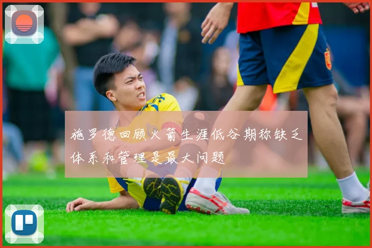 施罗德回顾火箭生涯低谷期称缺乏体系和管理是最大问题